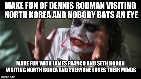 And everybody loses their minds Meme | MAKE FUN OF DENNIS RODMAN VISITING NORTH KOREA AND NOBODY BATS AN EYE MAKE FUN WITH JAMES FRANCO AND SETH ROGAN VISITING NORTH KOREA AND EVE | image tagged in memes,and everybody loses their minds | made w/ Imgflip meme maker