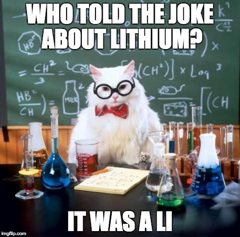 Chemistry Cat | WHO TOLD THE JOKE ABOUT LITHIUM? IT WAS A LI | image tagged in memes,chemistry cat | made w/ Imgflip meme maker