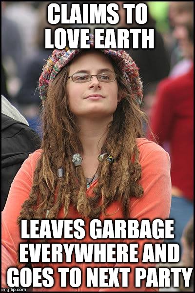 Hippie | CLAIMS TO LOVE EARTH LEAVES GARBAGE EVERYWHERE AND GOES TO NEXT PARTY | image tagged in hippie | made w/ Imgflip meme maker