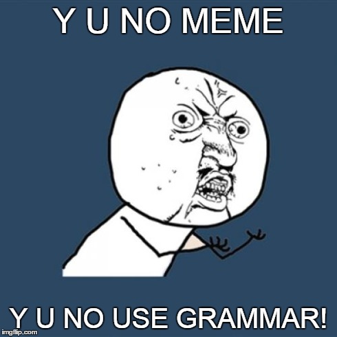 Y U No Meme | Y U NO MEME Y U NO USE GRAMMAR! | image tagged in memes,y u no | made w/ Imgflip meme maker