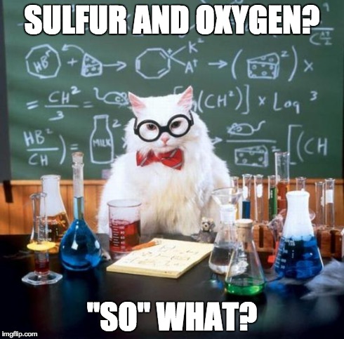 Chemistry Cat Meme | SULFUR AND OXYGEN? "SO" WHAT? | image tagged in memes,chemistry cat | made w/ Imgflip meme maker