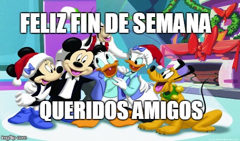 FELIZ FIN DE SEMANA QUERIDOS AMIGOS | made w/ Imgflip meme maker