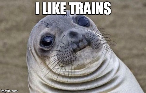 Awkward Moment Sealion Meme | I LIKE TRAINS | image tagged in memes,awkward moment sealion | made w/ Imgflip meme maker