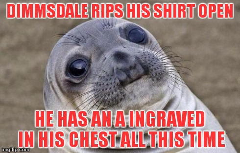 Awkward Moment Sealion | DIMMSDALE RIPS HIS SHIRT OPEN HE HAS AN A INGRAVED IN HIS CHEST ALL THIS TIME | image tagged in memes,awkward moment sealion | made w/ Imgflip meme maker