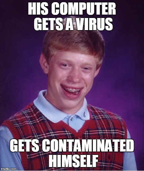 Bad Luck Brian | HIS COMPUTER GETS A VIRUS GETS CONTAMINATED HIMSELF | image tagged in memes,bad luck brian | made w/ Imgflip meme maker
