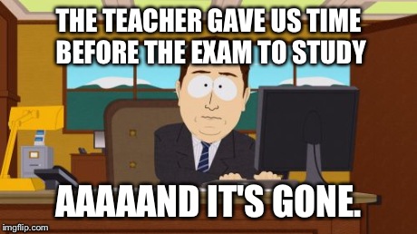 Twenty mintes? That felt like five!  | THE TEACHER GAVE US TIME BEFORE THE EXAM TO STUDY AAAAAND IT'S GONE. | image tagged in memes,aaaaand its gone | made w/ Imgflip meme maker