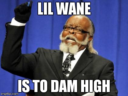 Too Damn High | LIL WANE IS TO DAM HIGH | image tagged in memes,too damn high | made w/ Imgflip meme maker