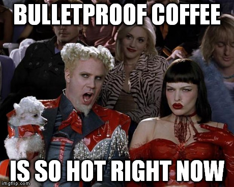 Mugatu So Hot Right Now Meme | BULLETPROOF COFFEE IS SO HOT RIGHT NOW | image tagged in memes,mugatu so hot right now | made w/ Imgflip meme maker