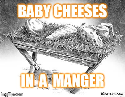 BABY CHEESES IN  A  MANGER | made w/ Imgflip meme maker