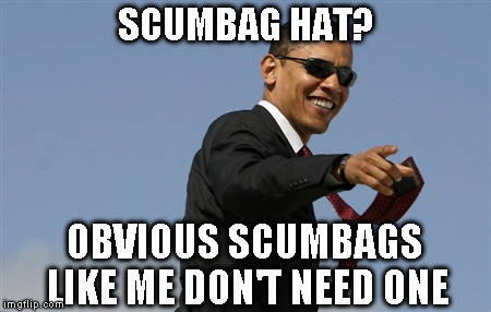 Cool Obama | SCUMBAG HAT? OBVIOUS SCUMBAGS LIKE ME DON'T NEED ONE | image tagged in memes,cool obama | made w/ Imgflip meme maker
