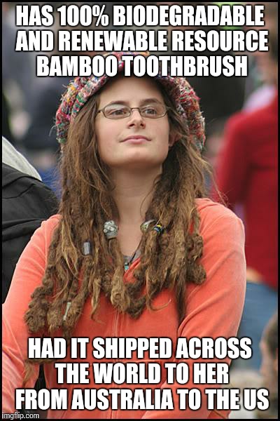 College Liberal | HAS 100% BIODEGRADABLE AND RENEWABLE RESOURCE BAMBOO TOOTHBRUSH HAD IT SHIPPED ACROSS THE WORLD TO HER FROM AUSTRALIA TO THE US | image tagged in memes,college liberal,AdviceAnimals | made w/ Imgflip meme maker