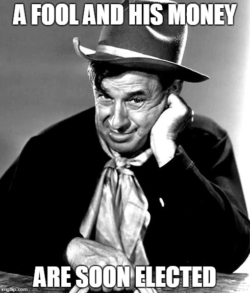 A FOOL AND HIS MONEY ARE SOON ELECTED | image tagged in will rogers,quotes,politics | made w/ Imgflip meme maker