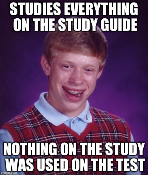 Bad Luck Brian Meme | STUDIES EVERYTHING ON THE STUDY GUIDE NOTHING ON THE STUDY WAS USED ON THE TEST | image tagged in memes,bad luck brian | made w/ Imgflip meme maker