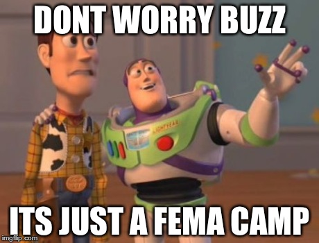 X, X Everywhere Meme | DONT WORRY BUZZ ITS JUST A FEMA CAMP | image tagged in memes,x x everywhere | made w/ Imgflip meme maker