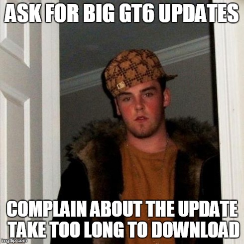 Scumbag Steve Meme | ASK FOR BIG GT6 UPDATES COMPLAIN ABOUT THE UPDATE TAKE TOO LONG TO DOWNLOAD | image tagged in memes,scumbag steve | made w/ Imgflip meme maker