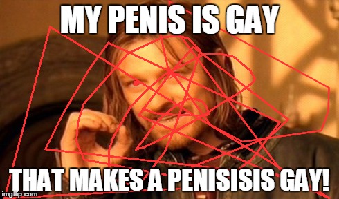 MY P**IS IS GAY THAT MAKES A P**ISISIS GAY! | image tagged in memes,one does not simply | made w/ Imgflip meme maker