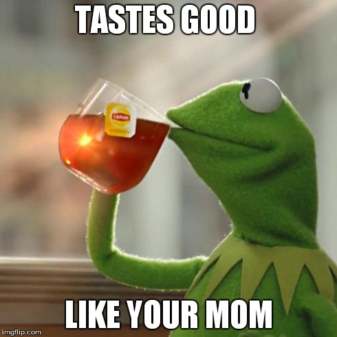 But That's None Of My Business | TASTES GOOD LIKE YOUR MOM | image tagged in memes,but thats none of my business,kermit the frog | made w/ Imgflip meme maker