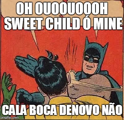 Batman Slapping Robin Meme | OH OUOOUOOOH SWEET CHILD Ã“ MINE CALA BOCA DENOVO NÃƒO | image tagged in memes,batman slapping robin | made w/ Imgflip meme maker