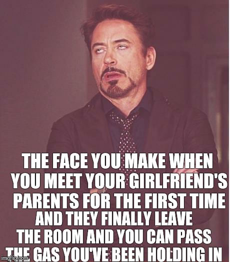 Face You Make Robert Downey Jr | THE FACE YOU MAKE WHEN YOU MEET YOUR GIRLFRIEND'S PARENTS FOR THE FIRST TIME AND THEY FINALLY LEAVE THE ROOM AND YOU CAN PASS THE GAS YOU'VE | image tagged in memes,face you make robert downey jr | made w/ Imgflip meme maker