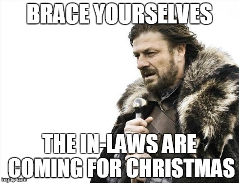 Brace Yourselves X is Coming Meme | BRACE YOURSELVES THE IN-LAWS ARE COMING FOR CHRISTMAS | image tagged in memes,brace yourselves x is coming | made w/ Imgflip meme maker