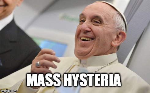 MASS HYSTERIA | image tagged in CatholicMemes | made w/ Imgflip meme maker