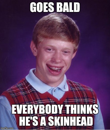 Bad Luck Brian Meme | GOES BALD EVERYBODY THINKS HE'S A SKINHEAD | image tagged in memes,bad luck brian | made w/ Imgflip meme maker