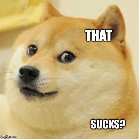 Doge Meme | THAT SUCKS? | image tagged in memes,doge | made w/ Imgflip meme maker