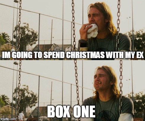 When You Realize You're Single | IM GOING TO SPEND CHRISTMAS WITH MY EX BOX ONE | image tagged in friendzone,pun,funny,lol,xbox,omg | made w/ Imgflip meme maker
