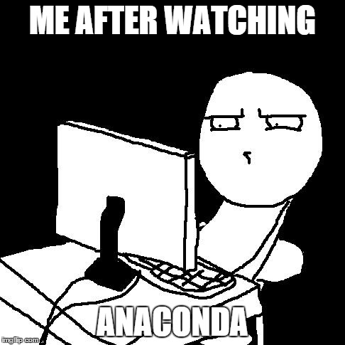 What the hell did I just watch.. | ME AFTER WATCHING ANACONDA | image tagged in what the hell did i just watch | made w/ Imgflip meme maker