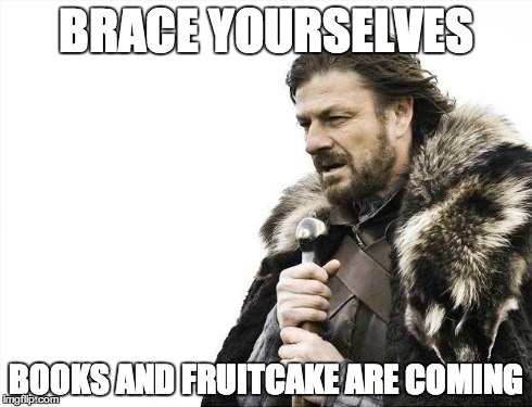 Brace Yourselves X is Coming Meme | BRACE YOURSELVES BOOKS AND FRUITCAKE ARE COMING | image tagged in memes,brace yourselves x is coming | made w/ Imgflip meme maker