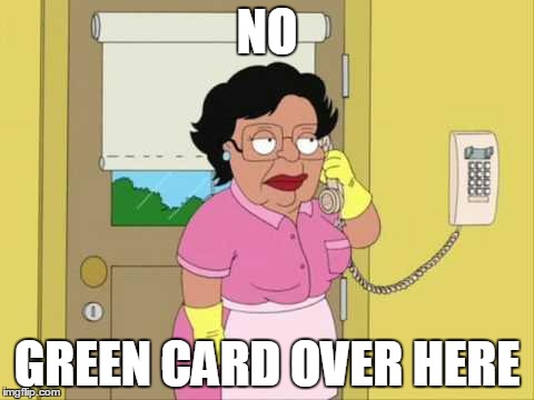 Consuela Meme | NO GREEN CARD OVER HERE | image tagged in memes,consuela | made w/ Imgflip meme maker