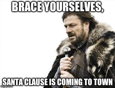 Brace Yourselves X is Coming | BRACE YOURSELVES, SANTA CLAUSE IS COMING TO TOWN | image tagged in memes,brace yourselves x is coming | made w/ Imgflip meme maker