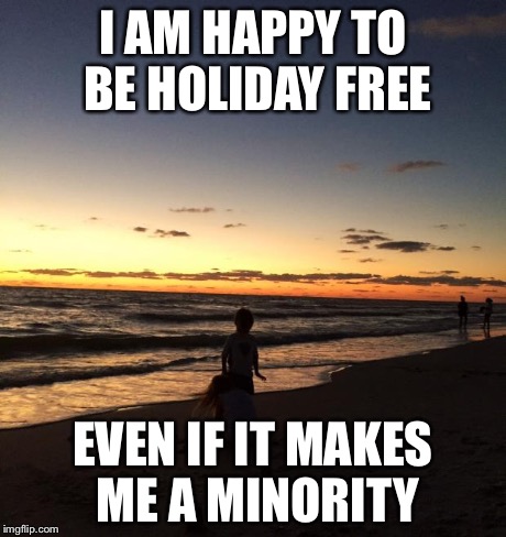 I AM HAPPY TO BE HOLIDAY FREE EVEN IF IT MAKES ME A MINORITY | image tagged in tampa beach sunset | made w/ Imgflip meme maker