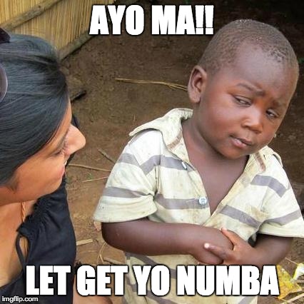When you see a fine azz girl you be like...
 | AYO MA!! LET GET YO NUMBA | image tagged in memes,third world skeptical kid,number,lmao,funny,hola | made w/ Imgflip meme maker