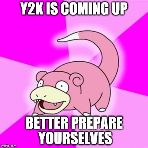 Slowpoke is later than the 3rd gen remakes | Y2K IS COMING UP BETTER PREPARE YOURSELVES | image tagged in memes,slowpoke | made w/ Imgflip meme maker