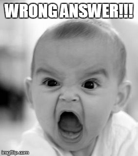 Angry Baby Meme | WRONG ANSWER!!! | image tagged in memes,angry baby | made w/ Imgflip meme maker