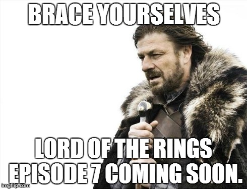 I can just see Disney doing this... | BRACE YOURSELVES LORD OF THE RINGS EPISODE 7 COMING SOON. | image tagged in memes,brace yourselves x is coming | made w/ Imgflip meme maker