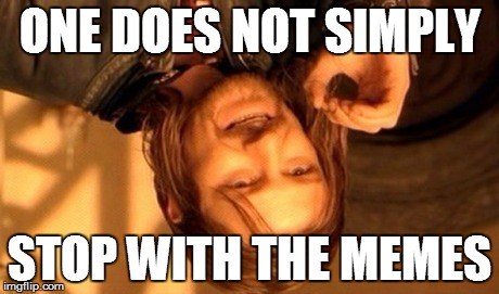 One Does Not Simply Meme | ONE DOES NOT SIMPLY STOP WITH THE MEMES | image tagged in memes,one does not simply | made w/ Imgflip meme maker