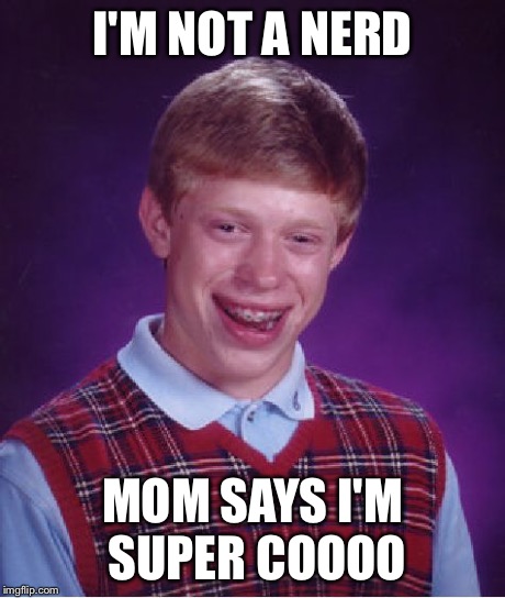 I'M NOT A NERD MOM SAYS I'M SUPER COOOO | image tagged in memes,bad luck brian | made w/ Imgflip meme maker