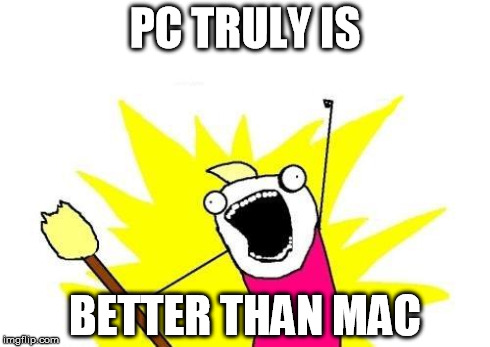 PC TRULY IS BETTER THAN MAC | image tagged in memes,x all the y | made w/ Imgflip meme maker
