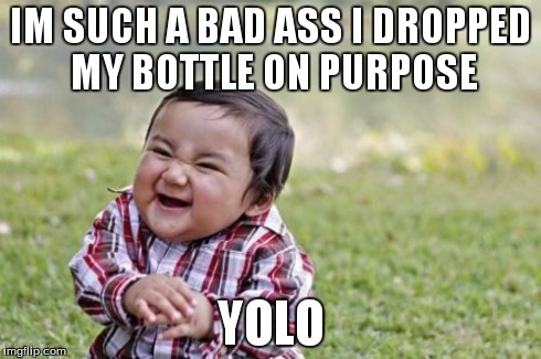 Evil Toddler Meme | IM SUCH A BAD ASS I DROPPED MY BOTTLE ON PURPOSE YOLO | image tagged in memes,evil toddler | made w/ Imgflip meme maker