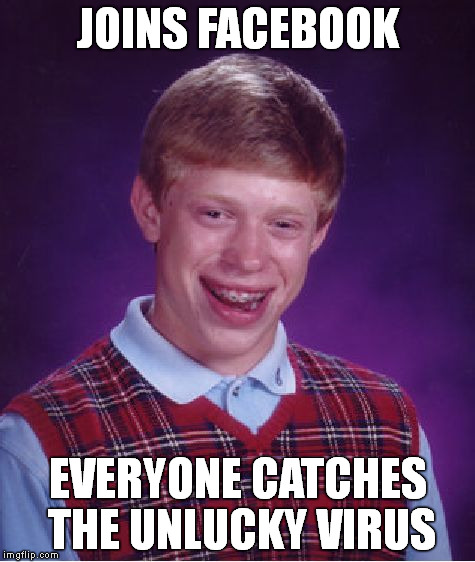 Bad Luck Brian Meme | JOINS FACEBOOK EVERYONE CATCHES THE UNLUCKY VIRUS | image tagged in memes,bad luck brian,facebook | made w/ Imgflip meme maker