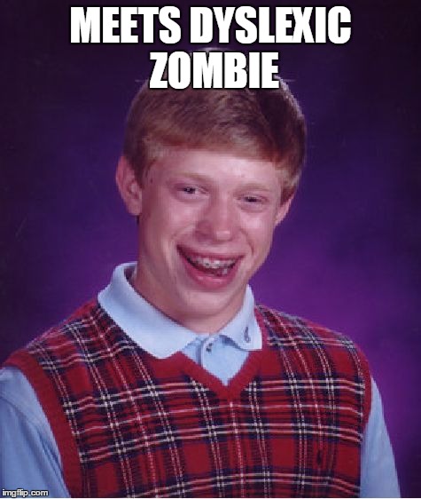 Bad Luck Brian Meme | MEETS DYSLEXIC ZOMBIE | image tagged in memes,bad luck brian | made w/ Imgflip meme maker