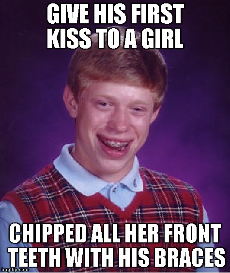Bad Luck Brian Meme | GIVE HIS FIRST KISS TO A GIRL CHIPPED ALL HER FRONT TEETH WITH HIS BRACES | image tagged in memes,bad luck brian | made w/ Imgflip meme maker