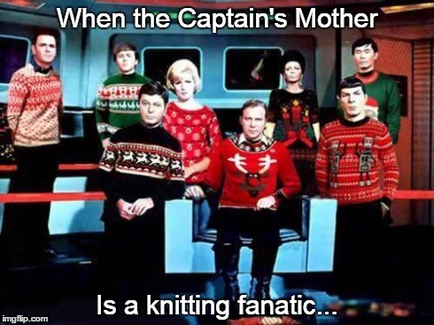 Mums in Space | When the Captain's Mother Is a knitting fanatic... | image tagged in star trek chrismas,funny | made w/ Imgflip meme maker