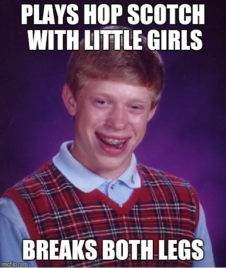 Bad Luck Brian | PLAYS HOP SCOTCH WITH LITTLE GIRLS BREAKS BOTH LEGS | image tagged in memes,bad luck brian | made w/ Imgflip meme maker