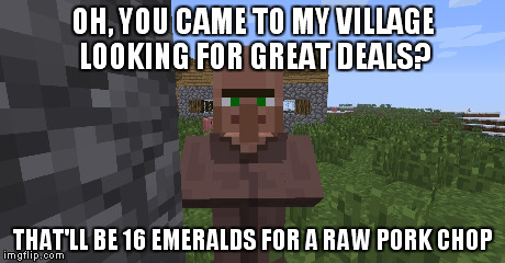 Minecraft Testificates | OH, YOU CAME TO MY VILLAGE LOOKING FOR GREAT DEALS? THAT'LL BE 16 EMERALDS FOR A RAW PORK CHOP | image tagged in meme,memes,minecraft | made w/ Imgflip meme maker