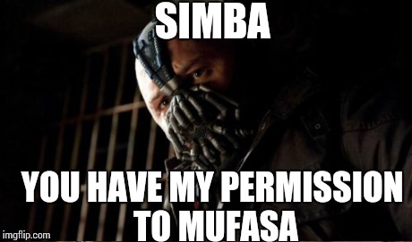 SIMBA YOU HAVE MY PERMISSION TO MUFASA | made w/ Imgflip meme maker