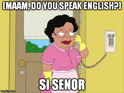 Consuela Meme | [MAAM, DO YOU SPEAK ENGLISH?] SI SENOR | image tagged in memes,consuela | made w/ Imgflip meme maker