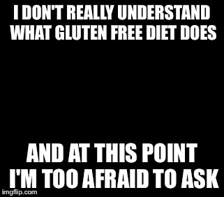 Afraid To Ask Andy Meme | I DON'T REALLY UNDERSTAND WHAT GLUTEN FREE DIET DOES AND AT THIS POINT I'M TOO AFRAID TO ASK | image tagged in memes,afraid to ask andy | made w/ Imgflip meme maker